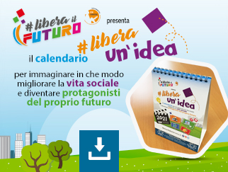 Con il progetto #LIBERAILFUTURO, un Calendario che rilancia il contest #LIBERA UN’IDEA  per immaginare in che modo migliorare la vita sociale e diventare protagonisti del proprio futuro!